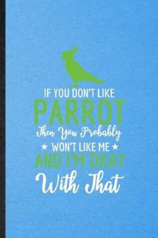 Cover of If You Don't Like Parrot Then You Probably Won't Like Me and I'm Okay with That