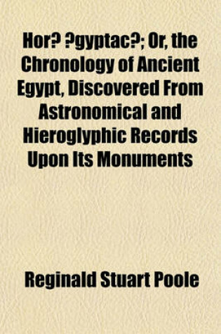 Cover of Horae Aegyptacae; Or, the Chronology of Ancient Egypt, Discovered from Astronomical and Hieroglyphic Records Upon Its Monuments