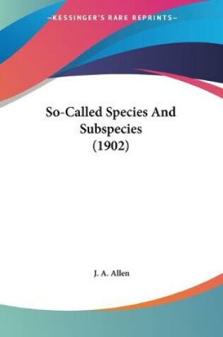 Cover of So-Called Species And Subspecies (1902)