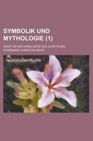 Cover of Symbolik Und Mythologie; Oder Die Naturreligion Des Alerthums (1)