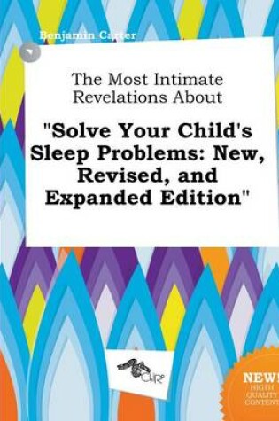 Cover of The Most Intimate Revelations about Solve Your Child's Sleep Problems