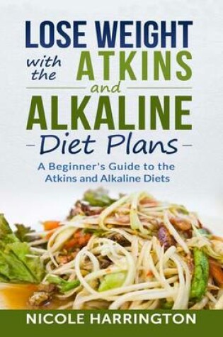 Cover of Lose Weight with the Atkins and Alkaline Diet Plans