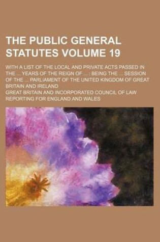 Cover of The Public General Statutes Volume 19; With a List of the Local and Private Acts Passed in the ... Years of the Reign of ...