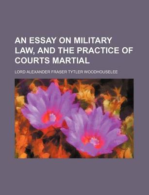 Book cover for An Essay on Military Law, and the Practice of Courts Martial