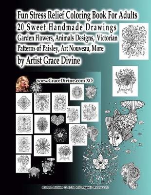 Book cover for Fun Stress Relief Coloring Book For Adults 20 Sweet Handmade Drawings Garden Flowers, Animals Designs, Victorian Patterns of Paisley, Art Nouveau, More by Artist Grace Divine