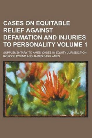 Cover of Cases on Equitable Relief Against Defamation and Injuries to Personality; Supplementary to Ames' Cases in Equity Jurisdiction Volume 1