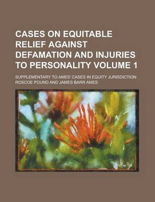 Book cover for Cases on Equitable Relief Against Defamation and Injuries to Personality; Supplementary to Ames' Cases in Equity Jurisdiction Volume 1