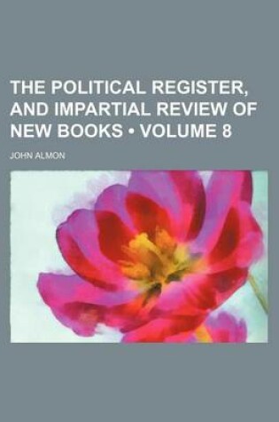 Cover of The Political Register, and Impartial Review of New Books (Volume 8)