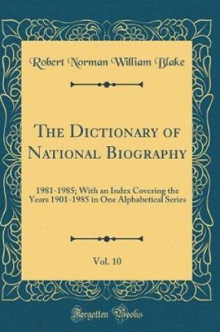 Cover of The Dictionary of National Biography, Vol. 10: 1981-1985; With an Index Covering the Years 1901-1985 in One Alphabetical Series (Classic Reprint)