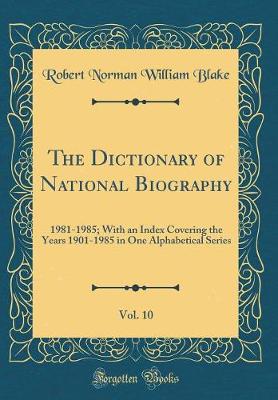 Book cover for The Dictionary of National Biography, Vol. 10: 1981-1985; With an Index Covering the Years 1901-1985 in One Alphabetical Series (Classic Reprint)