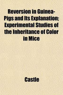 Book cover for Reversion in Guinea-Pigs and Its Explanation; Experimental Studies of the Inheritance of Color in Mice