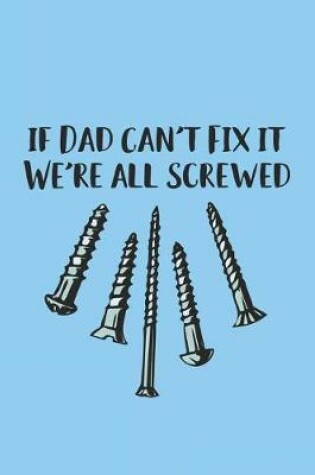 Cover of If Dad Can't Fix It We're All Screwed