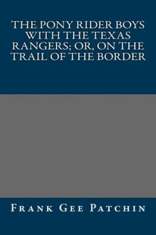Cover of The Pony Rider Boys with the Texas Rangers; Or, on the Trail of the Border