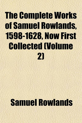 Book cover for The Complete Works of Samuel Rowlands, 1598-1628, Now First Collected (Volume 2)