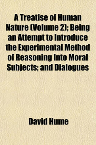 Cover of A Treatise of Human Nature (Volume 2); Being an Attempt to Introduce the Experimental Method of Reasoning Into Moral Subjects; And Dialogues