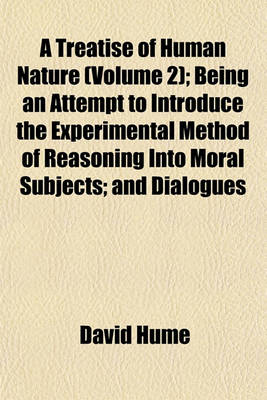 Book cover for A Treatise of Human Nature (Volume 2); Being an Attempt to Introduce the Experimental Method of Reasoning Into Moral Subjects; And Dialogues