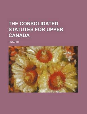 Book cover for The Consolidated Statutes for Upper Canada