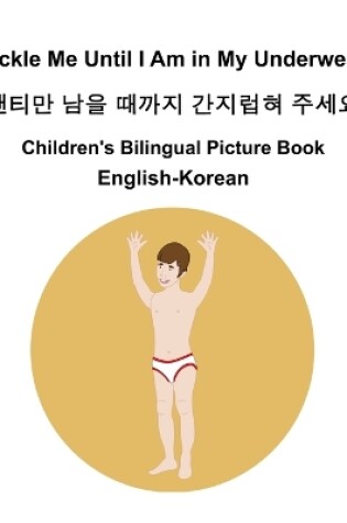 Cover of English-Korean Tickle Me Until I Am in My Underwear / 팬티만 남을 때까지 간지럽혀 주세요 Children's Bilingual Picture Book