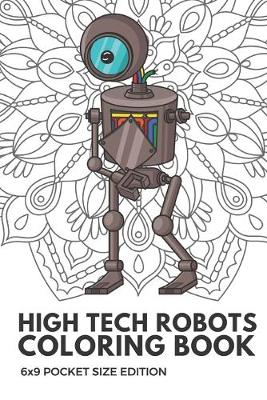 Book cover for High Tech Robots Coloring Book 6x9 Pocket Size Edition