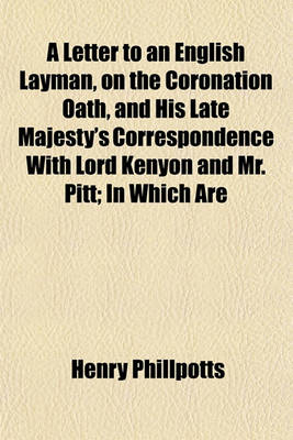 Book cover for A Letter to an English Layman, on the Coronation Oath, and His Late Majesty's Correspondence with Lord Kenyon and Mr. Pitt; In Which Are