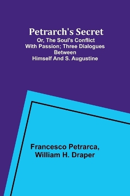 Book cover for Petrarch's Secret; or, the Soul's Conflict with Passion;Three Dialogues Between Himself and S. Augustine