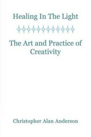 Cover of Healing In the Light & the Art and Practice of Creativity
