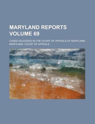 Book cover for Maryland Reports; Cases Adjudged in the Court of Appeals of Maryland Volume 69