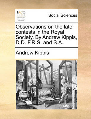 Book cover for Observations on the late contests in the Royal Society. By Andrew Kippis, D.D. F.R.S. and S.A.