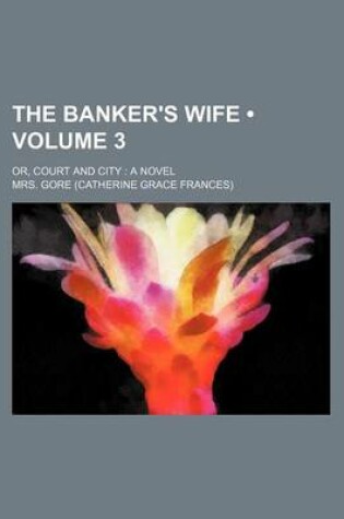 Cover of The Banker's Wife (Volume 3); Or, Court and City a Novel