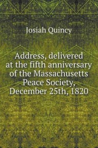 Cover of Address, delivered at the fifth anniversary of the Massachusetts Peace Society, December 25th, 1820