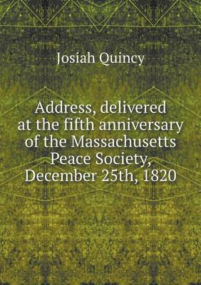 Book cover for Address, delivered at the fifth anniversary of the Massachusetts Peace Society, December 25th, 1820