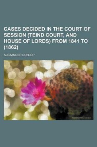 Cover of Cases Decided in the Court of Session (Teind Court, and House of Lords) from 1841 to (1862)