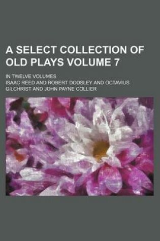 Cover of A Select Collection of Old Plays Volume 7; In Twelve Volumes