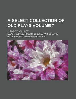 Book cover for A Select Collection of Old Plays Volume 7; In Twelve Volumes