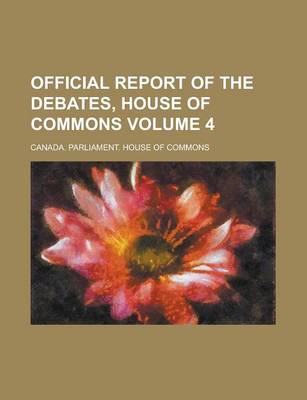 Book cover for Official Report of the Debates, House of Commons Volume 4