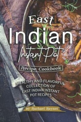 Cover of East Indian Instant Pot Recipe Cookbook