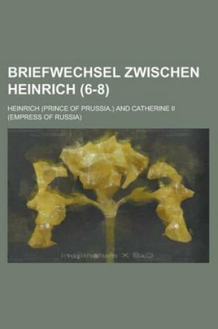 Cover of Briefwechsel Zwischen Heinrich (6-8 )