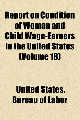 Book cover for Report on Condition of Woman and Child Wage-Earners in the United States (Volume 18)