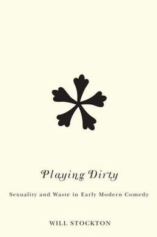 Cover of Playing Dirty: Sexuality and Waste in Early Modern Comedy