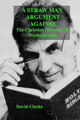 Book cover for A Straw Man Argument Against The Christian Doctrine Of Predestination