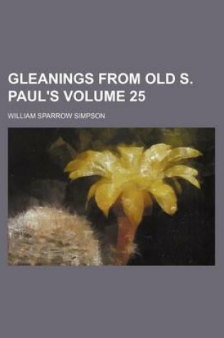 Cover of Gleanings from Old S. Paul's Volume 25