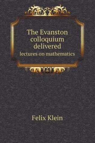 Cover of The Evanston colloquium delivered lectures on mathematics