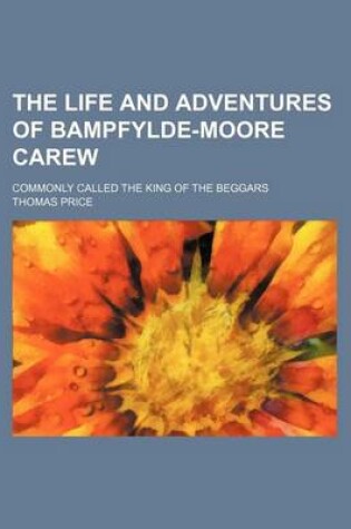 Cover of The Life and Adventures of Bampfylde-Moore Carew; Commonly Called the King of the Beggars