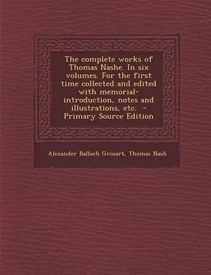 Book cover for The Complete Works of Thomas Nashe. in Six Volumes. for the First Time Collected and Edited with Memorial-Introduction, Notes and Illustrations, Etc. - Primary Source Edition