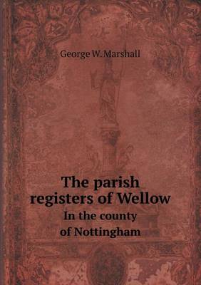 Book cover for The parish registers of Wellow In the county of Nottingham