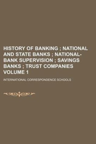 Cover of History of Banking Volume 1; National and State Banks National-Bank Supervision Savings Banks Trust Companies