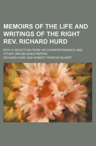 Cover of Memoirs of the Life and Writings of the Right REV. Richard Hurd; With a Selection from His Correspondence and Other Unpublished Papers