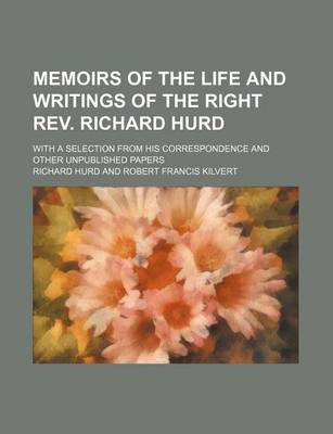 Book cover for Memoirs of the Life and Writings of the Right REV. Richard Hurd; With a Selection from His Correspondence and Other Unpublished Papers