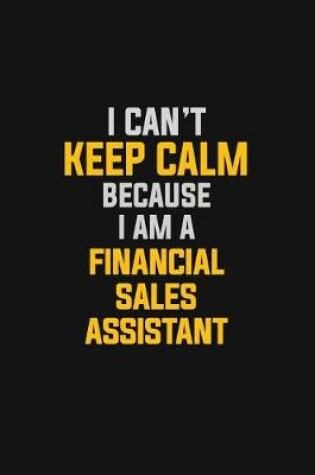 Cover of I Can't Keep Calm Because I Am A Financial Sales Assistant