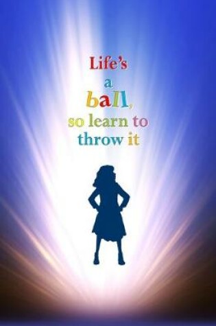 Cover of Life's a Ball so Learn to Throw it